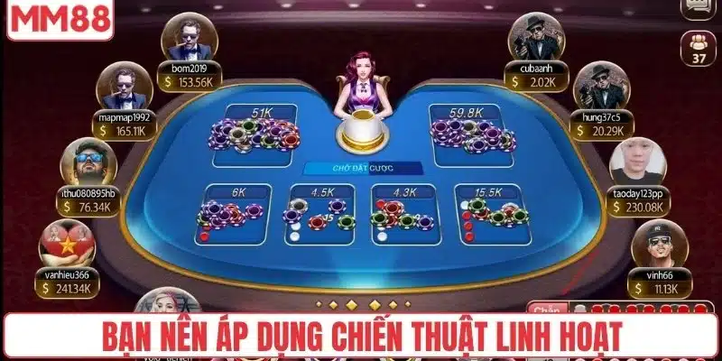 Bạn nên áp dụng chiến thuật linh hoạt để tăng tỷ lệ thắng