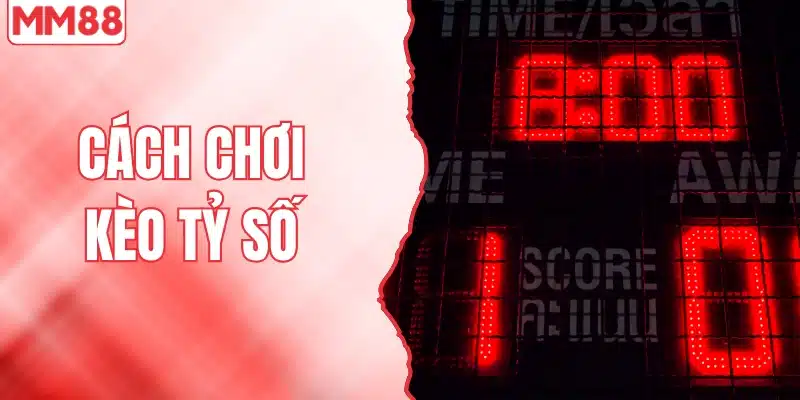 Hướng Dẫn Chi Tiết Cách Chơi Kèo Tỷ Số Hiệu Quả Nhất 1 Cách chơi kèo tỷ số