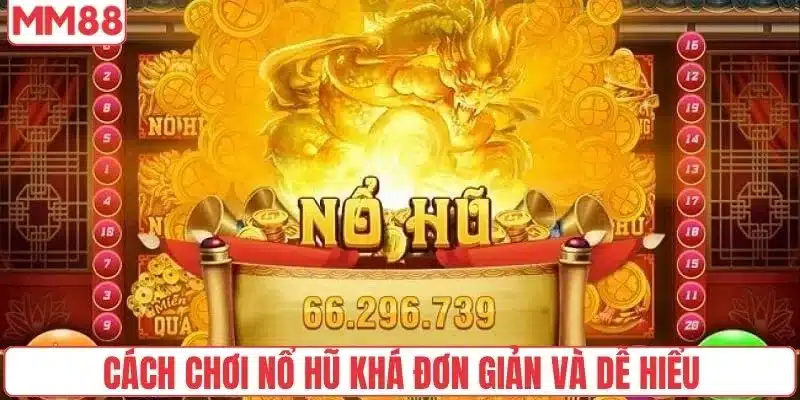 Cách chơi nổ hũ khá đơn giản và dễ hiểu