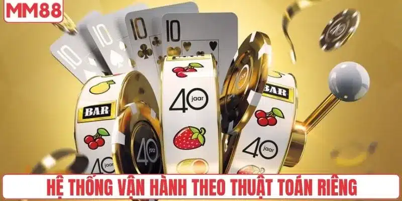 Hệ thống vận hành theo thuật toán riêng
