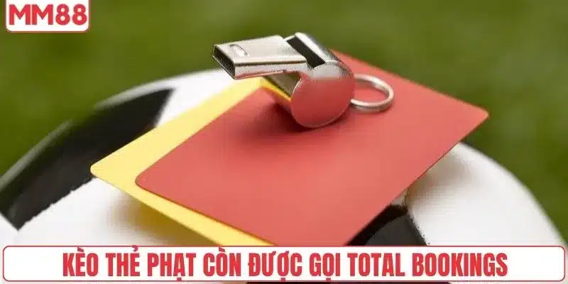 Cách Chơi Kèo Thẻ Phạt - Phân Tích Giúp Bạn Nắm Cửa Thắng 2 Kèo thẻ phạt còn được gọi Total Bookings