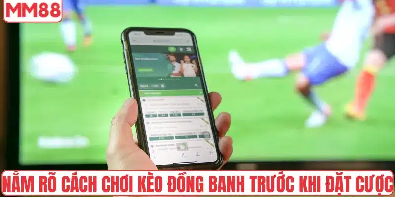 Nắm rõ cách chơi kèo đồng banh trước khi đặt cược