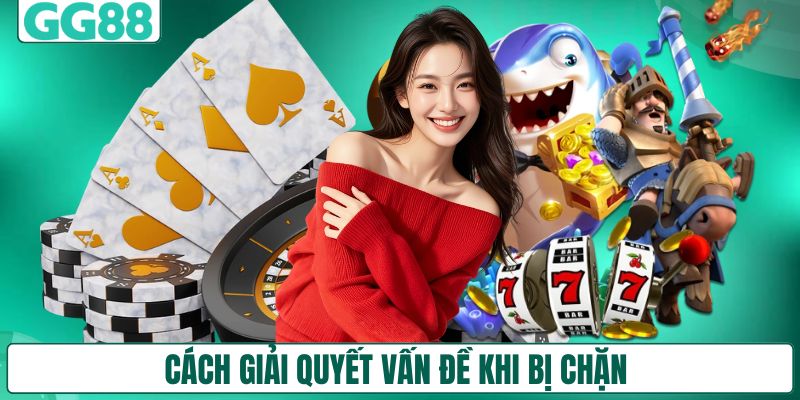 Cách giải quyết vấn đề khi bị chặn