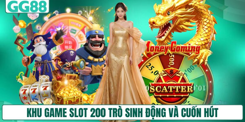 Khu game slot 200 trò sinh động và cuốn hút